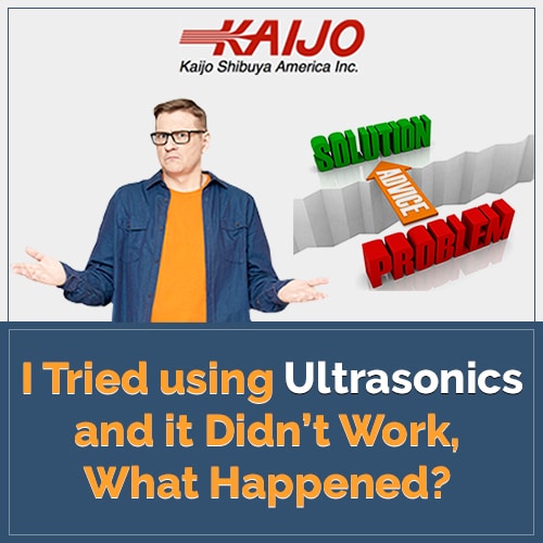 I Tried Using Ultrasonics and It Didn't Work. What Happened?