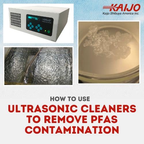 How to Use Ultrasonic Cleaners to Remove PFAS Contamination